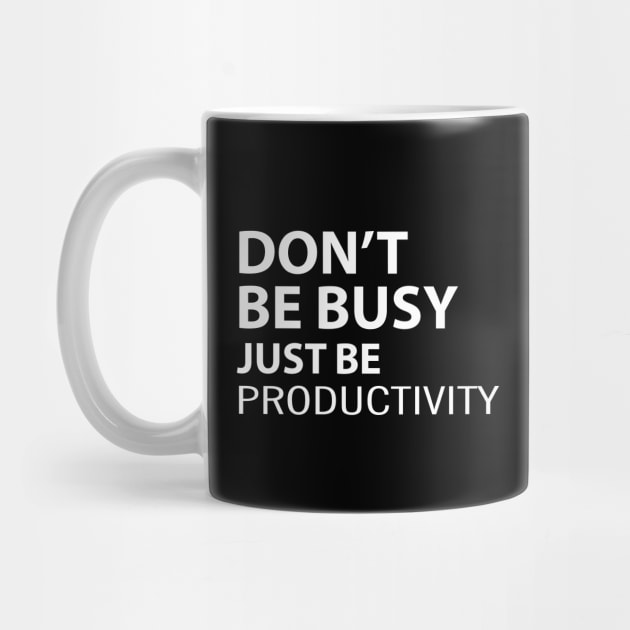 Don't Be Busy Just Be Productivity by dewarafoni